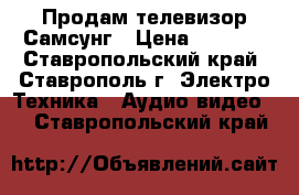 Продам телевизор Самсунг › Цена ­ 4 000 - Ставропольский край, Ставрополь г. Электро-Техника » Аудио-видео   . Ставропольский край